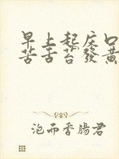 早上起床口干口苦舌苔发黄