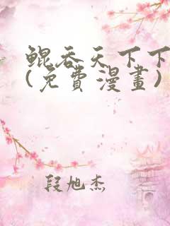 鲲吞天下下拉式(免费漫画)