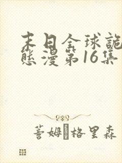 末日全球诡异动态漫第16集免费看