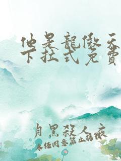 他是龙傲天漫画下拉式免费