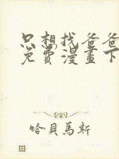 只想找爸爸漫画免费漫画下拉式六漫画