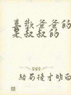 喜欢爸爸的C还是叔叔的