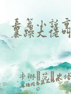 长篇小说重生后暴躁大佬叫我小祖宗