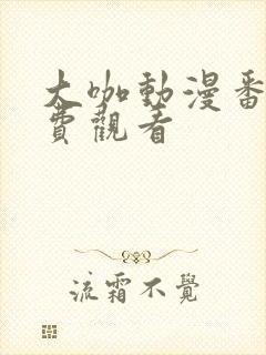 大咖动漫番剧免费观看