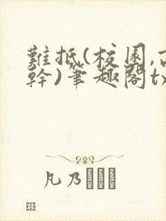 难抵(校园,高干)笔趣阁txt男男