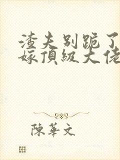 渣夫别跪了夫人嫁顶级大佬