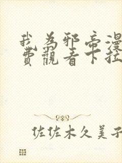 我为邪帝漫画免费观看下拉式