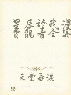 星辰于我漫画免费观看全集下拉式