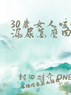 30岁女人咳嗽漏尿怎么回事