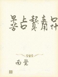 早上起来口干口苦口臭用什么药