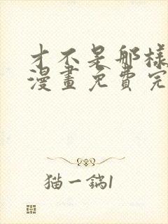 才不是那样的啦漫画免费完整版在线观看