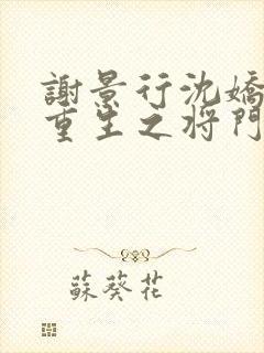 谢景行沈娇娇《重生之将门毒后》