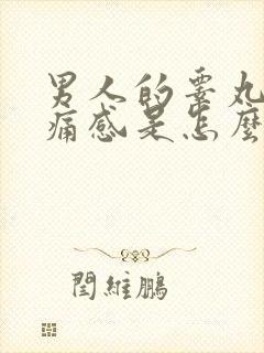 男人的睾丸有疼痛感是怎么回事