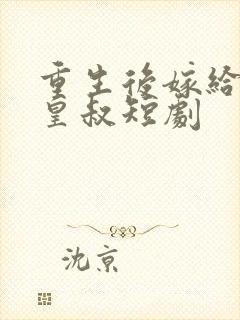 重生后嫁给前夫皇叔短剧