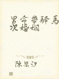 男命带驿马有几次婚姻