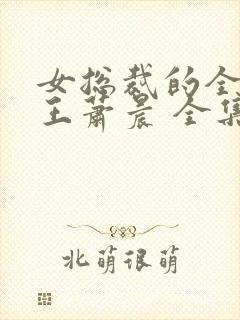 女总裁的全能兵王萧晨 全集