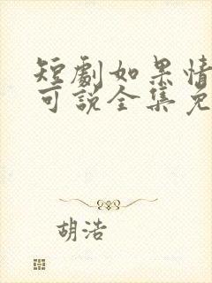 短剧如果情深不可说全集免费观看