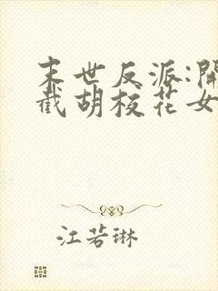 末世反派:开局截胡校花女主无删减全文