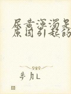 尿黄浑浊是什么原因引起的