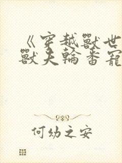 《穿越兽世五个兽夫轮番宠》