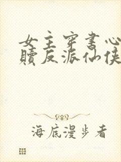 女主穿书心疼救赎反派仙侠文