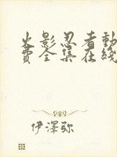 火影忍者动漫免费全集在线观看