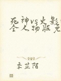 死神vs火影超全人物版免费下载