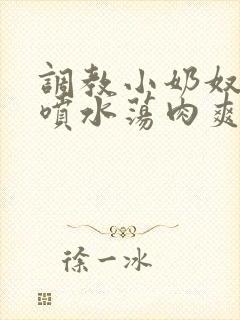 调教小奶奴高h喷水荡肉爽文