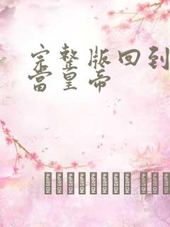 完整版回到古代当皇帝