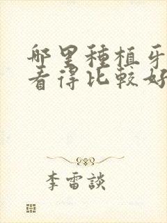 哪里种植牙医院看得比较好