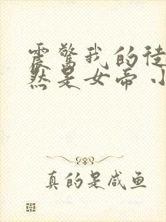震惊我的徒弟居然是女帝 小说在线