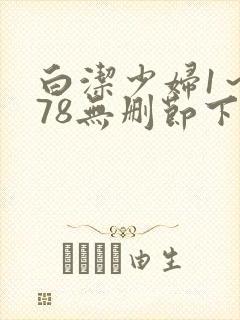 白洁少妇1～178无删节下载