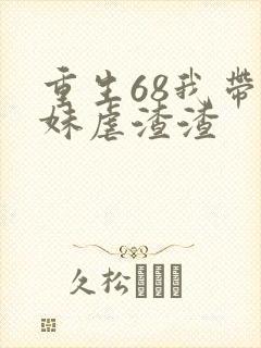 重生68我带妹妹虐渣渣