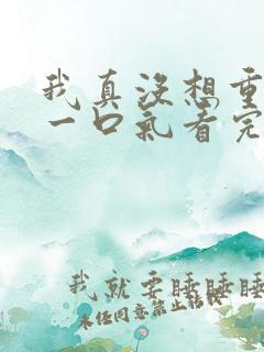 我真没想重生啊一口气看完
