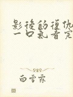 影后的复仇短剧一口气看完整版