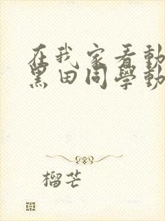 在我家看动漫的黑田同学动漫在线播放