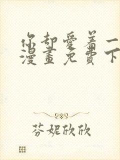 你却爱着一个他漫画免费下载