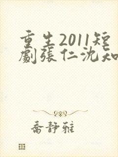 重生2011短剧张仁沈知意免费观看