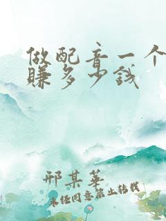 做配音一个月能赚多少钱