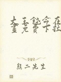 大王饶命在线漫画免费下拉式