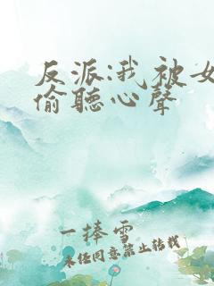 反派:我被女主偷听心声