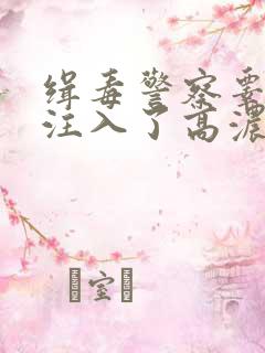 缉毒警察睾丸被注入了高浓缩药剂