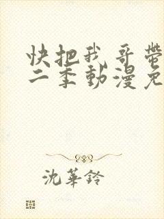 快把我哥带走第二季动漫免费观看