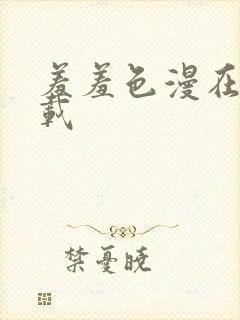 羞羞色漫在线下载