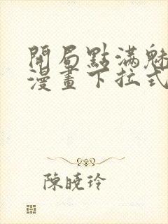 开局点满魅力值漫画下拉式免费阅读