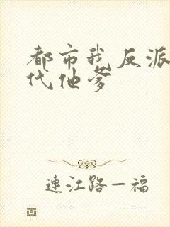 都市我反派富二代他爹