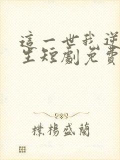 这一世我逆袭人生短剧免费观看