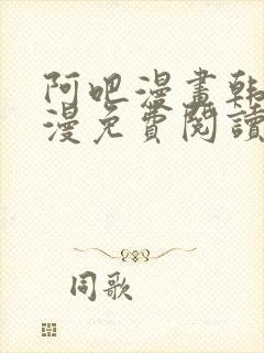 阿吧漫画韩漫港漫免费阅读