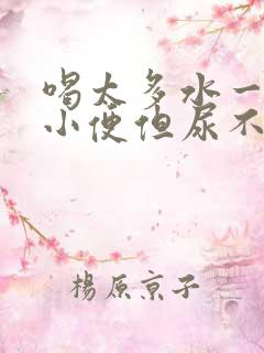 喝太多水一直想小便但尿不多