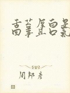 舌苔厚白是怎么回事且口气